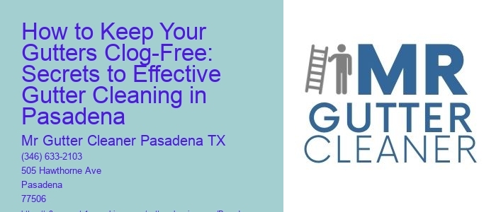 How to Keep Your Gutters Clog-Free: Secrets to Effective Gutter Cleaning in Pasadena